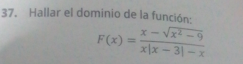 Hallar el dominio de la función:
F(x)= (x-sqrt(x^2-9))/x|x-3|-x 