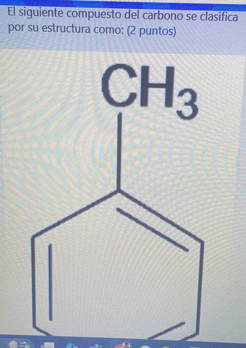 El siguiente compuesto del carbono se clasifica
por su estructura como: (2 puntos)