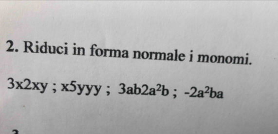 Riduci in forma normale i monomi.
3x2xy; x5yyy; 3ab2a^2b; -2a^2ba