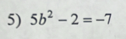 5b^2-2=-7