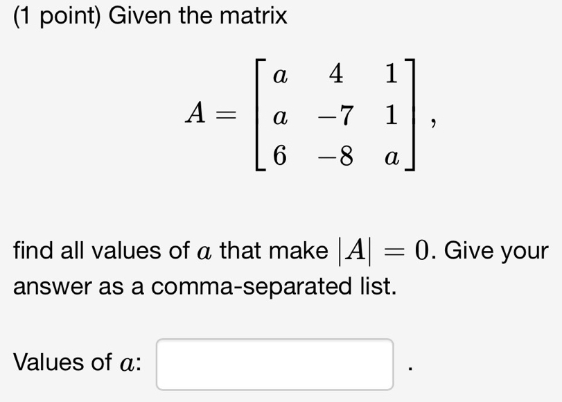 Given the matrix
find all values of a that make |A|=0. Give your
answer as a comma-separated list.
□ 
Values of α: □  □  □ 