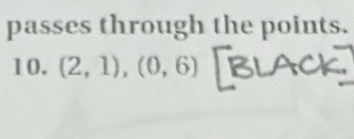 passes through the points. 
10. (2,1),(0,6)