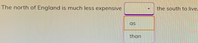 The north of England is much less expensive the south to live. 
as 
than