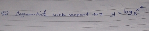 ② Differentiatle withe rospect tox y=log _8x^4