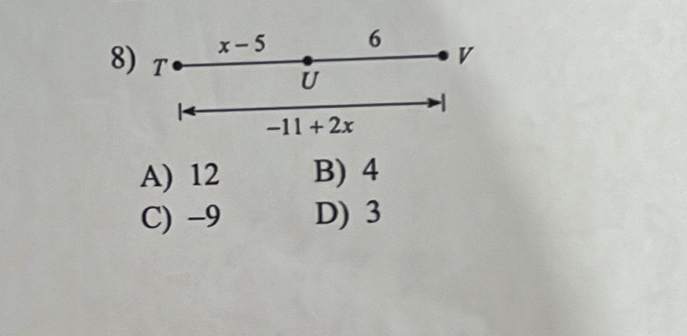 x-5 6
8) T
V
U
-
-11+2x
A) 12 B) 4
C) -9 D) 3