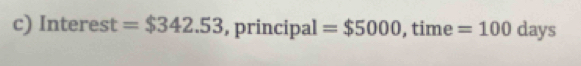 Interest =$342.53 , principal =$5000 , time =100 days