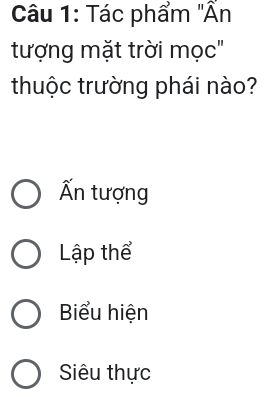 Tác phẩm "Ấn
tượng mặt trời mọc'
thuộc trường phái nào?
Ấn tượng
Lập thể
Biểu hiện
Siêu thực