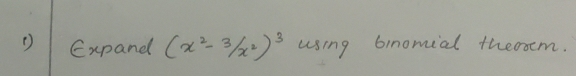 Expand (x^2- 3/x^2 )^3 using binomial therxm.