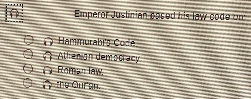 Emperor Justinian based his law code on:
Hammurabi's Code.
Athenian democracy.
Roman law.
the Qur'an.