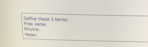 Define these 3 terms: 
Free verse: 
Rhyme: 
Meter: