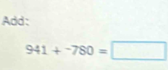 Add:
941+^-780=□