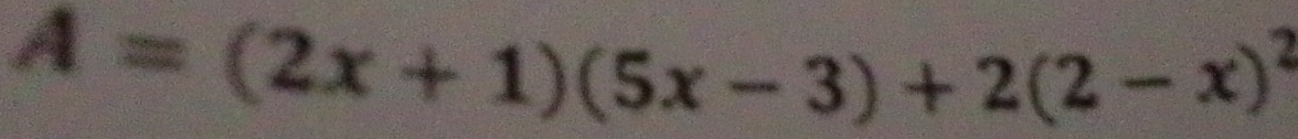 A=(2x+1)(5x-3)+2(2-x)^2