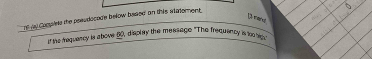 Complete the pseudocode below based on this statement. 
[3 marks] 
If the frequency is above 60, display the message “The frequency is too high.”