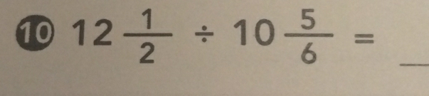 10 12 1/2 / 10 5/6 = _