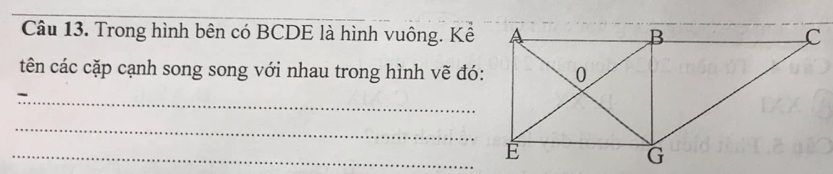 Trong hình bên có BCDE là hình vuông. Kể 
tên các cặp cạnh song song với nhau trong hình vẽ đó: 
_ 
_ 
_