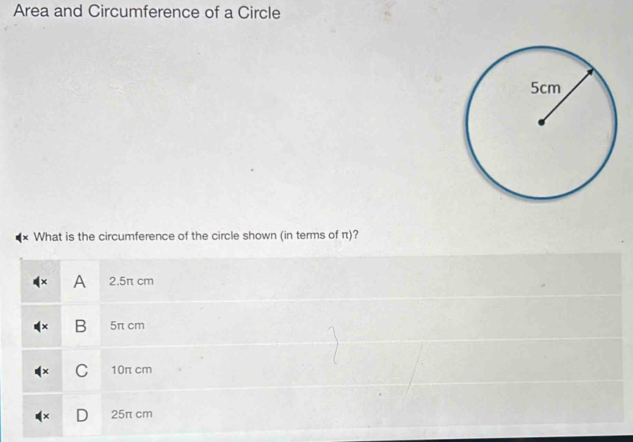 Area and Circumference of a Circle
What is the circumference of the circle shown (in terms of π)?
A 2.5π cm
B 5π cm
C 10π cm
25π cm