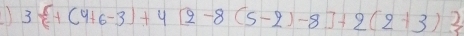 3 +(4+6-3)+4[2-8(5-2)-8]+2(2+3)