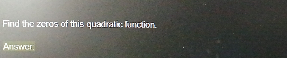 Find the zeros of this quadratic function. 
Answer: