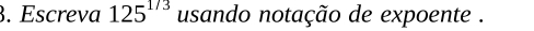 Escreva 125^(1/3) usando notação de expoente .
