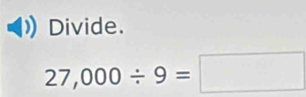 Divide.
27,000/ 9=□