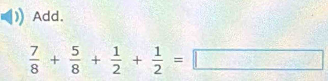 Add.
 7/8 + 5/8 + 1/2 + 1/2 =□