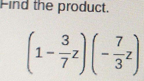 Find the product.
(1- 3/7 z)(- 7/3 z)