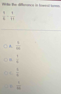 Write the difference in lowest terms.
A.  5/66 
B.  1/6 
C.  5/6 
D:  1/66 