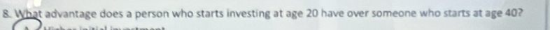 What advantage does a person who starts investing at age 20 have over someone who starts at age 40?
