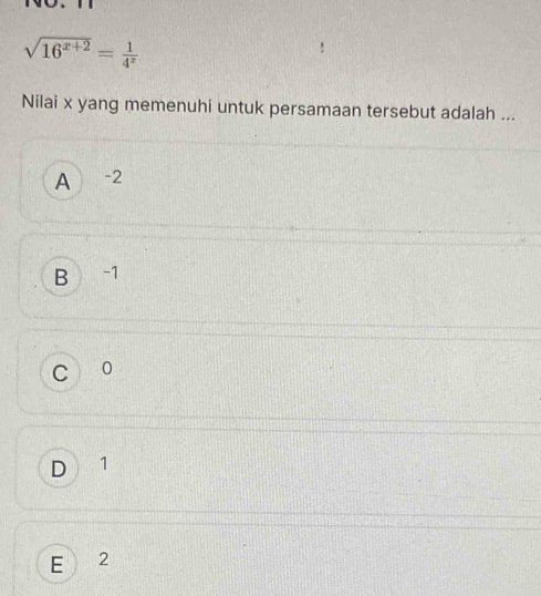 sqrt(16^(x+2))= 1/4^x 
Nilai x yang memenuhi untuk persamaan tersebut adalah ...
A -2
B -1
0
1
E 2