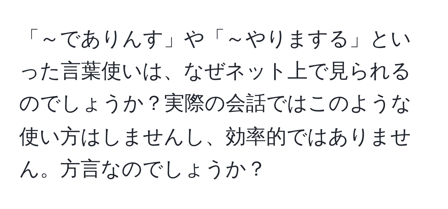 「～でありんす」や「～やりまする」といった言葉使いは、なぜネット上で見られるのでしょうか？実際の会話ではこのような使い方はしませんし、効率的ではありません。方言なのでしょうか？