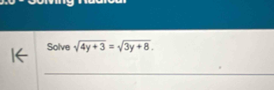 Solve sqrt(4y+3)=sqrt(3y+8). 
_