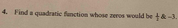 Find a quadratic function whose zeros would be  1/2  -3.