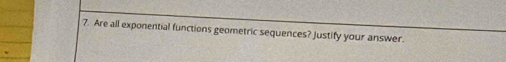 Are all exponential functions geometric sequences? Justify your answer.