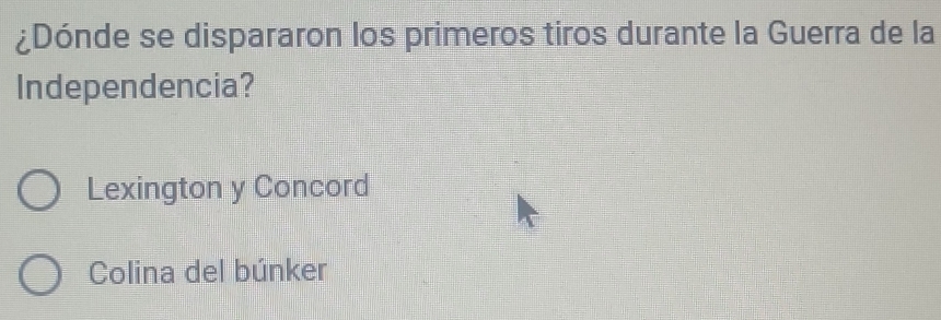 ¿Dónde se dispararon los primeros tiros durante la Guerra de la
Independencia?
Lexington y Concord
Colina del búnker