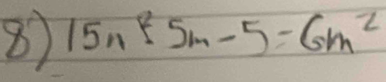 8 15n^45m-5=6m^2