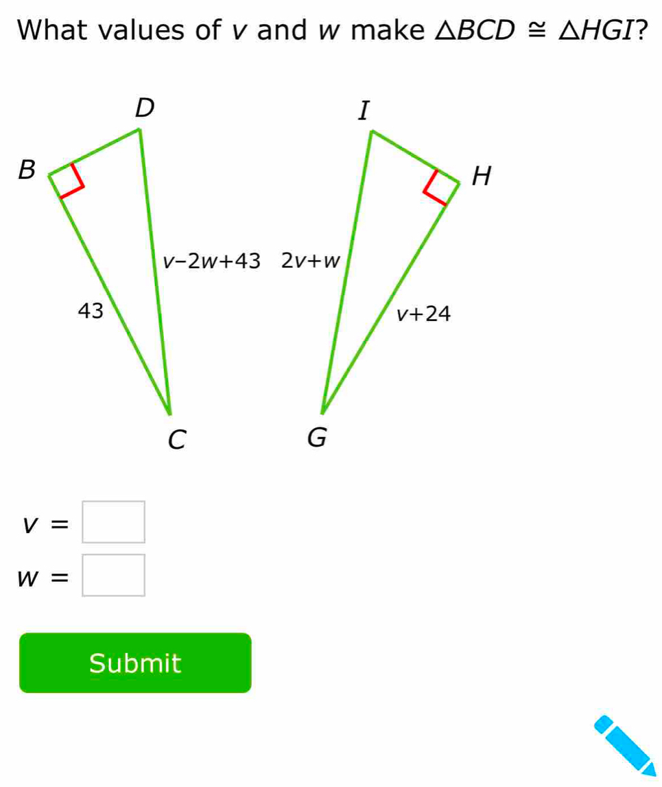 What values of v and w make △ BCD≌ △ HGI ?
v=□
w=□
Submit