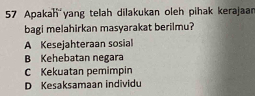 Apakah yang telah dilakukan oleh pihak kerajaar
bagi melahirkan masyarakat berilmu?
A Kesejahteraan sosial
B Kehebatan negara
C Kekuatan pemimpin
D Kesaksamaan individu