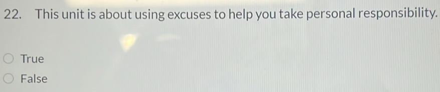 This unit is about using excuses to help you take personal responsibility.
True
False