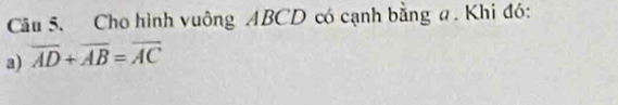 Cho hình vuông ABCD có cạnh bằng a. Khi đó: 
3) overline AD+overline AB=overline AC