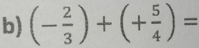 (- 2/3 )+(+ 5/4 )=