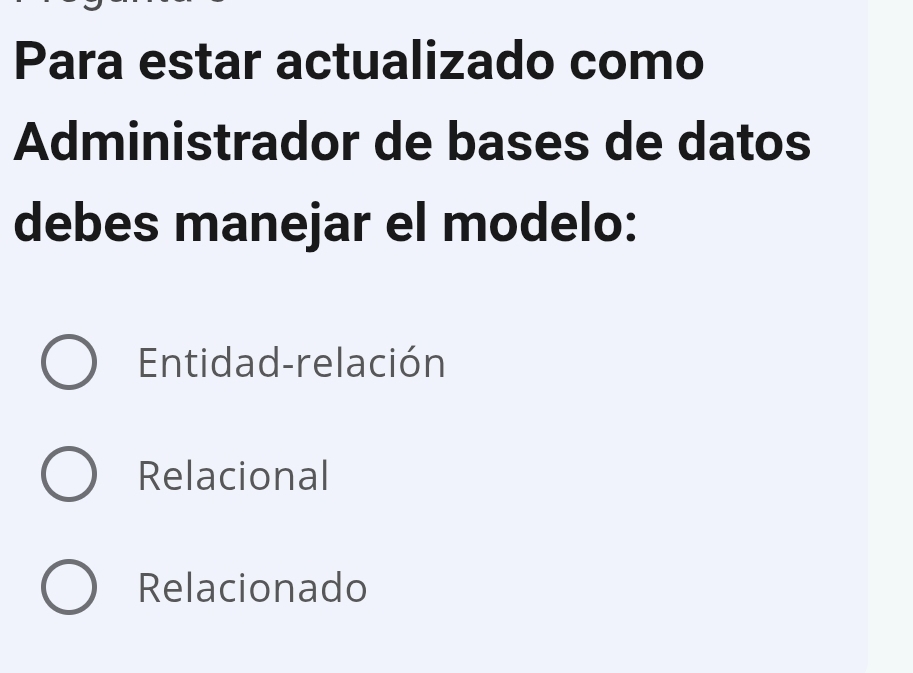 Para estar actualizado como 
Administrador de bases de datos 
debes manejar el modelo: 
Entidad-relación 
Relacional 
Relacionado