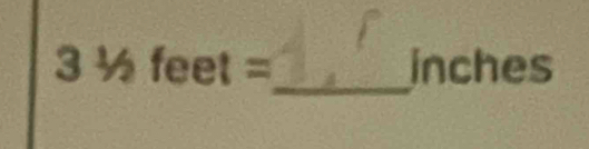 31/2feet=
_ 
inches