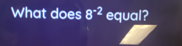 What does 8^(-2) equal?