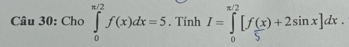 Cho ∈tlimits _0^(π /2)f(x)dx=5. Tính 1=f(x)+2sinx]adt.