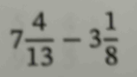 7 4/13 -3 1/8 