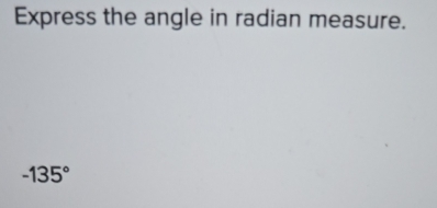 Express the angle in radian measure.
-135°