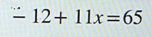 12+-12+11x=65