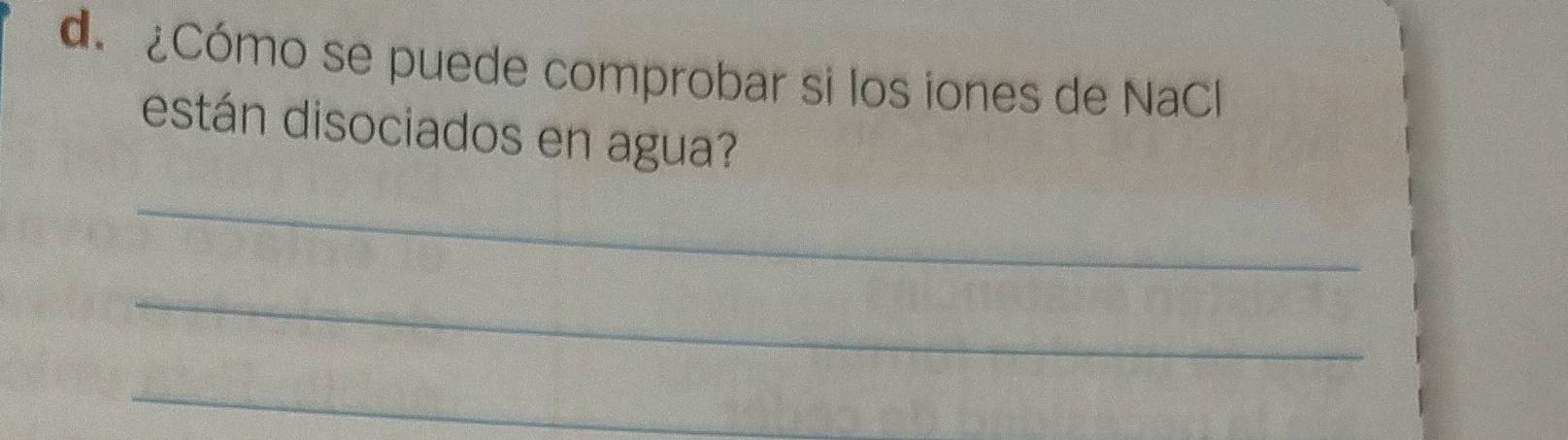 de ¿Cómo se puede comprobar si los iones de NaCl 
están disociados en agua? 
_ 
_ 
_