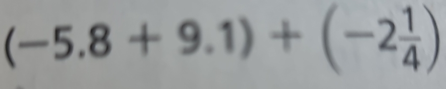 (-5.8+9.1)+(-2 1/4 )