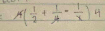 A( 1/2 + 1/4 = 1/x )4